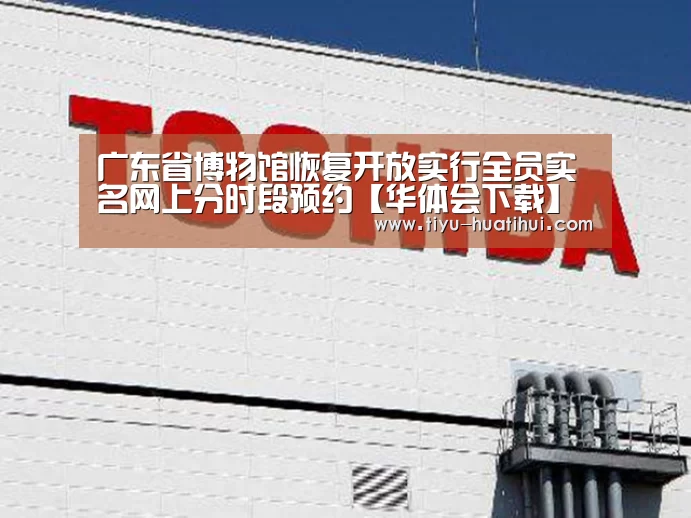 广东省博物馆恢复开放实行全员实名网上分时段预约【华体会下载】(图4) 华体会下载